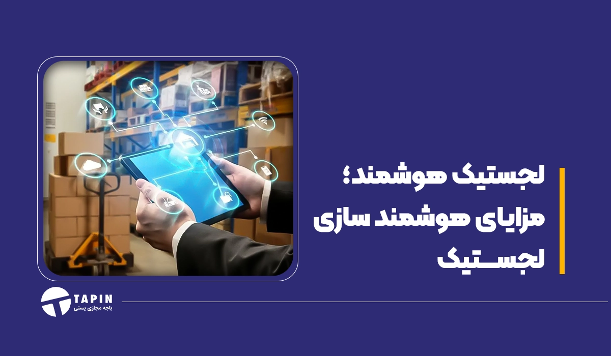 لجستیک هوشمند؛ مزایای هوشمند سازی لجستیک